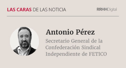 Antonio Pérez, Secretario General de la Confederación Sindical Independiente de FETICO